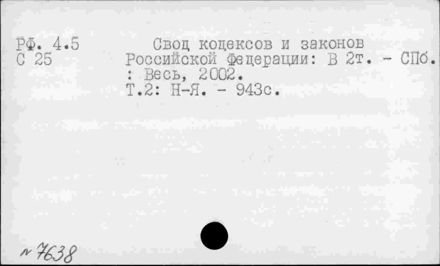 ﻿Свод кодексов и законов Российской федерации: В 2т : Весь, 2002. Т.2: Н-Я. - 943с.
- СПб.
*7&38